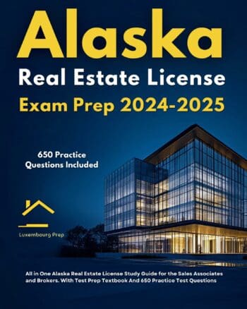 Alaska Real Estate License Exam Prep 2024-2025 All in One Alaska Real Estate License Study Guide for the Sales Associates and Brokers. With Test Prep Textbook And 650 Practice Test Questions