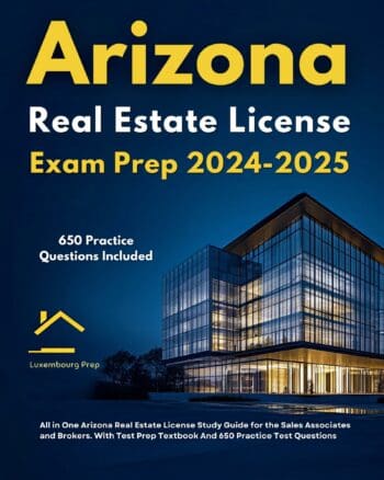 Arizona Real Estate License Exam Prep 2024-2025 All in One Arizona Real Estate License Study Guide for the Sales Associates and Brokers. With Test Prep Textbook And 650 Practice Test Questions