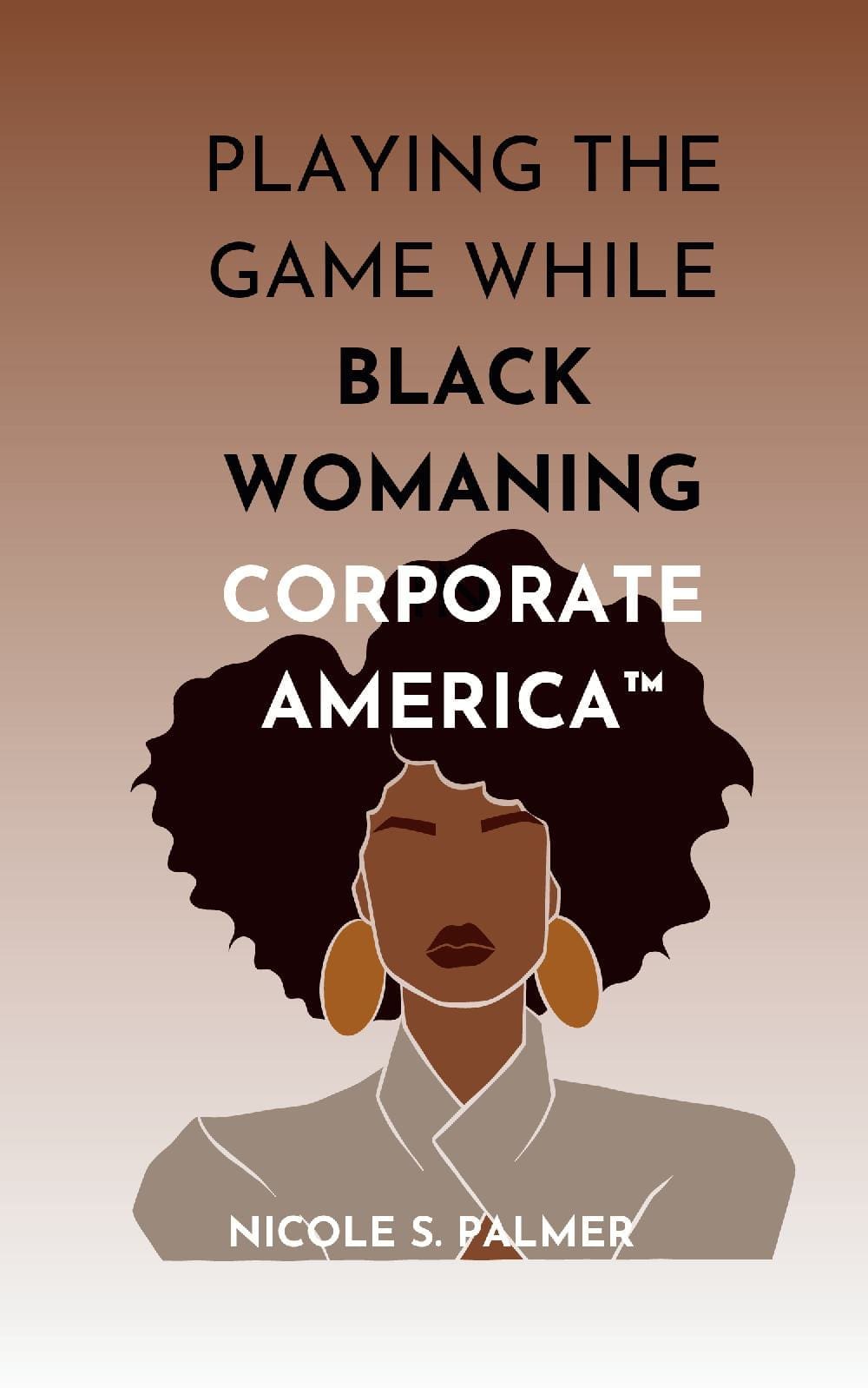Playing the Game While Black Womaning in Corporate America™