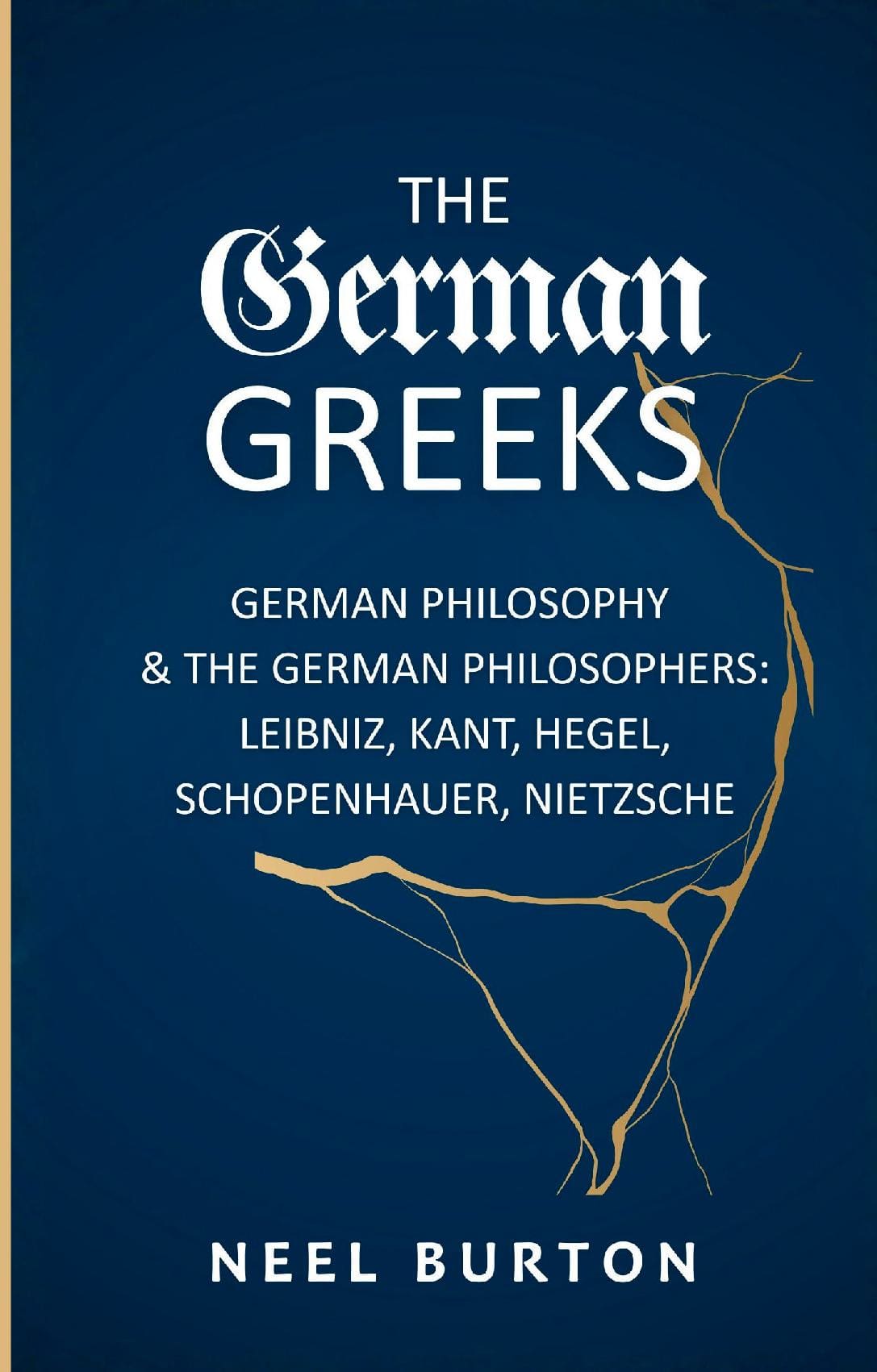 The German Greeks: German Philosophy and the German Philosophers: Leibniz, Kant, Hegel, Schopenhauer, Nietzsche