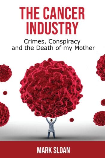 The Cancer Industry: Crimes, Conspiracy, and The Death of My Mother