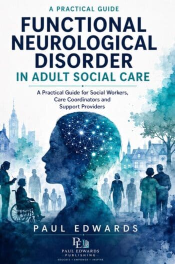 Functional Neurological Disorder in Adult Social Care: Practical Guide for Social Workers, Care Coordinators and Support Providers
