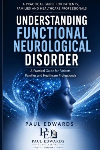 Understanding Functional Neurological Disorder: A Practical Guide for Patients, Families and Healthcare Professionals