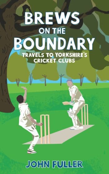 Brews on the Boundary: Travels to Yorkshire's cricket clubs