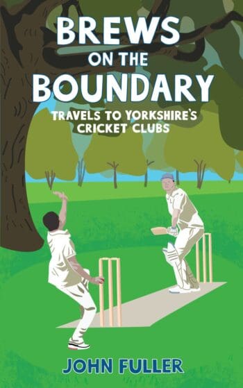 Brews on the Boundary: Travels to Yorkshire's cricket clubs