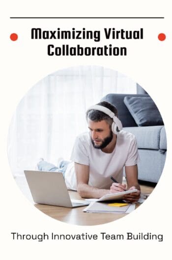 Maximizing Virtual Collaboration Through Innovative Team Building