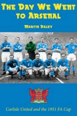 The Day We Went to Arsenal - Carlisle United and the 1951 FA Cup