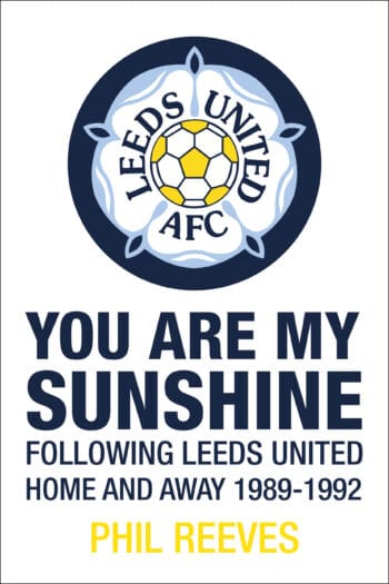 You Are My Sunshine - Following Leeds United Home and Away 1989-1992