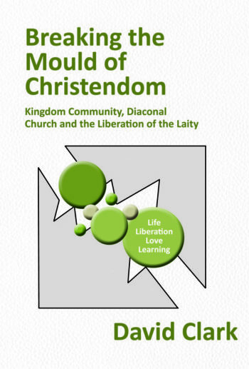 Breaking the Mould of Christendom: Kingdom Community, Diaconal Church and the Liberation of the Laity