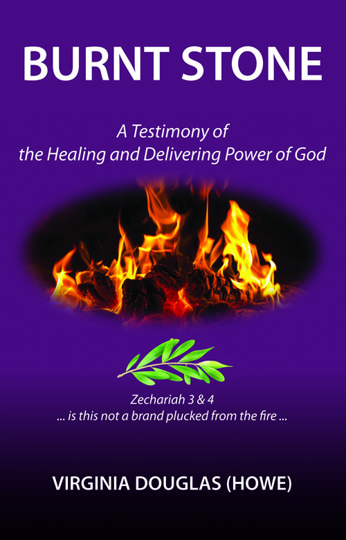 Burnt Stone: A Testimony of the Healing and Delivering Power of God
