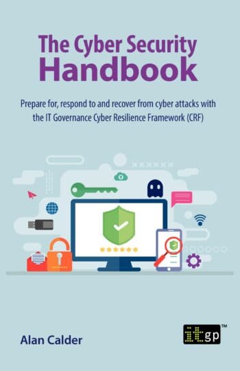 The Cyber Security Handbook - Prepare for, respond to and recover from cyber attacks with the IT Governance Cyber Resilience Framework (CRF)