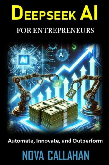 Deepseek for Entrepreneurs : Automate, Innovate and Outperform