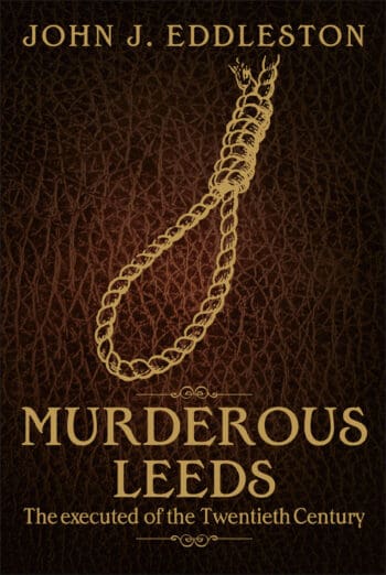 Murderous Leeds: The Executed of the Twentieth Century