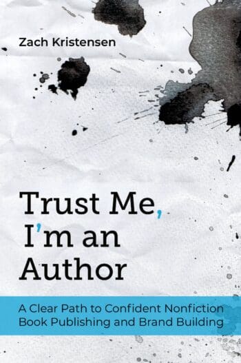 Trust Me, I'm an Author: A Clear Path to Confident Nonfiction Book Publishing and Brand Building