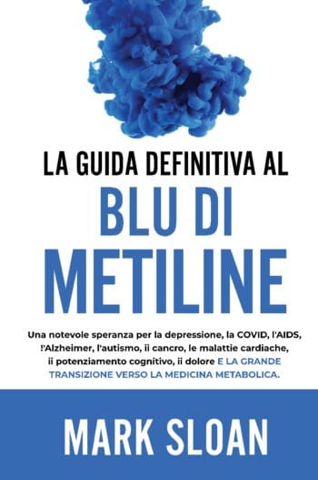 LA GUIDA DEFINITIVA AL BLU DI METILENE: Speranza eccezionale contro depressione, COVID, AIDS ed altri Virus, Alzheimer, Autismo, Cancro, Infarto Cardiaco, Sviluppo Cognitivo, Dolore ed il Grande Passaggio verso la Medicina Metabolica
