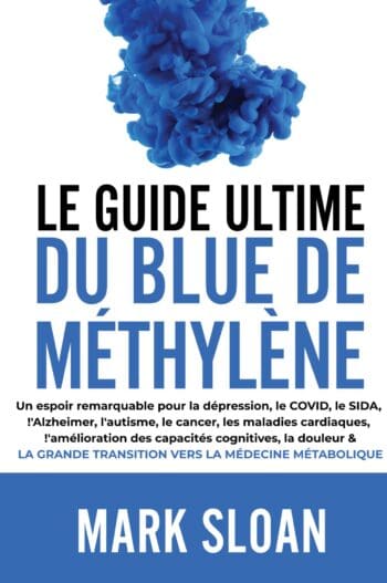 LE GUIDE ULTIME DU BLEU DE MÉTHYLÈNE: Un espoir notable pour lutter contre la dépression, le COVID, le SIDA et autres virus, l’Alzheimer, l’autisme, le cancer, les maladies cardiaques, l’amélioration cognitive, la douleur et la formidable transition vers