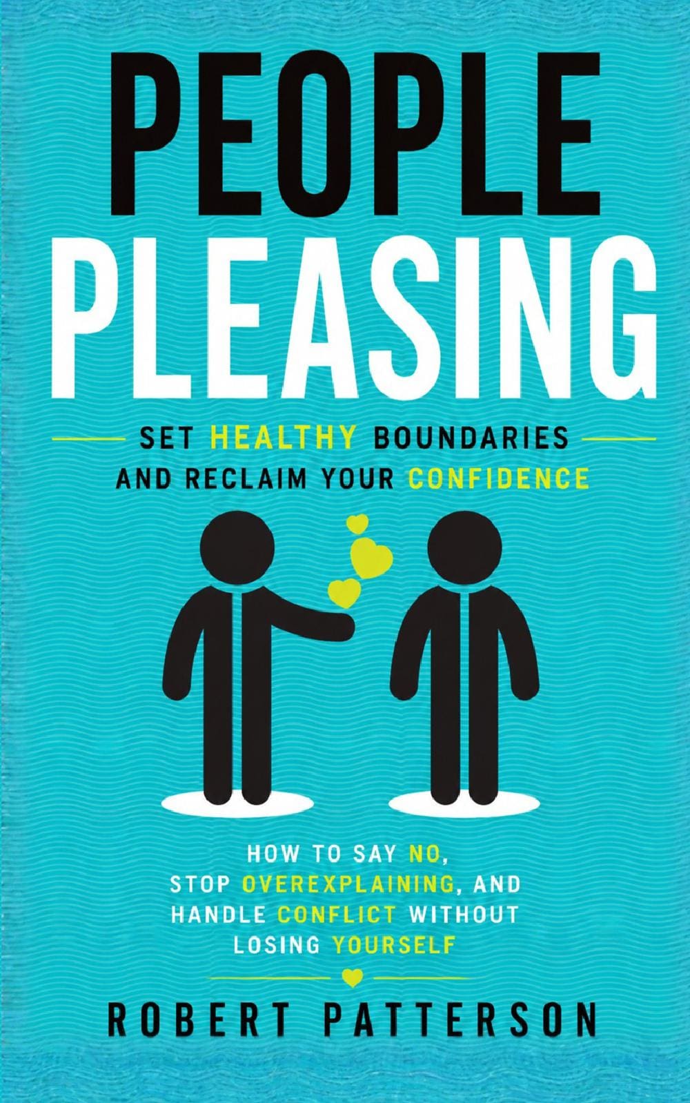 People Pleasing: Set Healthy Boundaries and Reclaim Your Confidence (How to Say No, Stop Overexplaining, and Handle Conflict Without Losing Yourself)