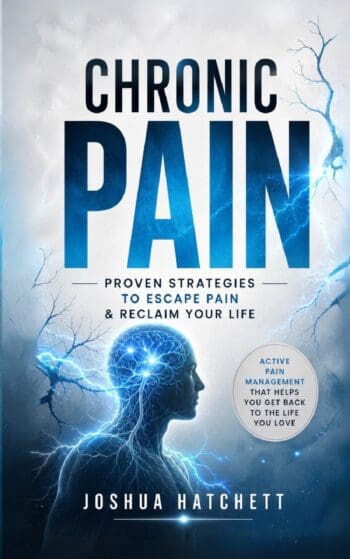 Chronic Pain: Proven Strategies to Escape Pain & Reclaim Your Life (Active Pain Management That Helps You Get Back to the Life You Love)