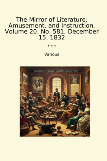 The Mirror of Literature, Amusement, and Instruction. Volume 20, No. 581, December 15, 1832