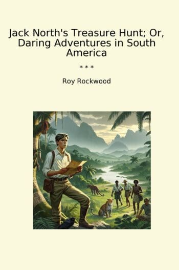Jack North's Treasure Hunt; Or, Daring Adventures in South America