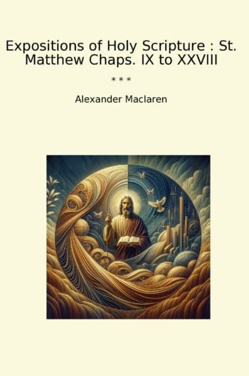 Expositions of Holy Scripture : St. Matthew Chaps. IX to XXVIII
