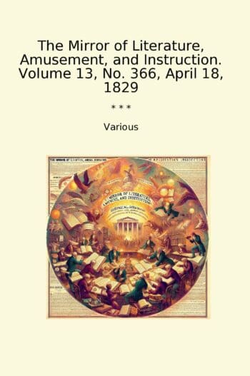 The Mirror of Literature, Amusement, and Instruction. Volume 13, No. 366, April 18, 1829