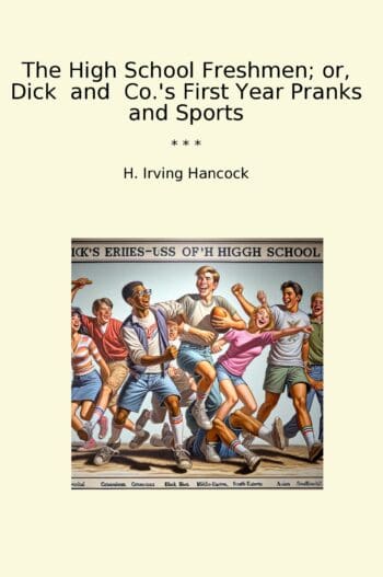 The High School Freshmen; or, Dick and Co.'s First Year Pranks and Sports