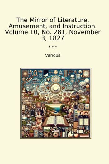 The Mirror of Literature, Amusement, and Instruction. Volume 10, No. 281, November 3, 1827