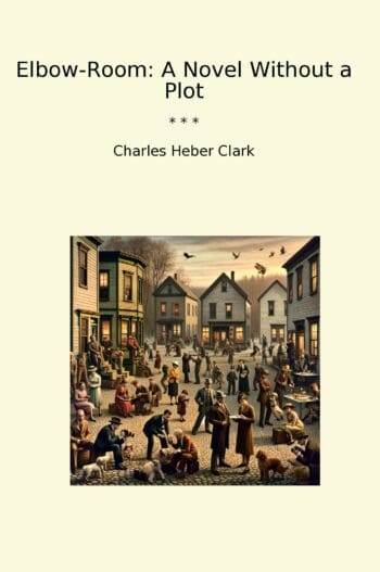 Elbow-Room: A Novel Without a Plot