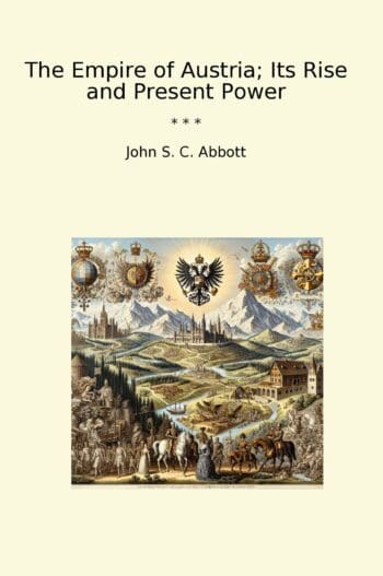 The Empire of Austria; Its Rise and Present Power