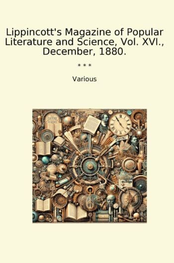 Lippincott's Magazine of Popular Literature and Science, Vol. XVI., December, 1880.