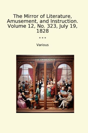 The Mirror of Literature, Amusement, and Instruction. Volume 12, No. 323, July 19, 1828