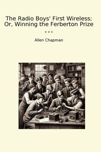 The Radio Boys' First Wireless; Or, Winning the Ferberton Prize