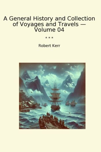 A General History and Collection of Voyages and Travels — Volume 04
