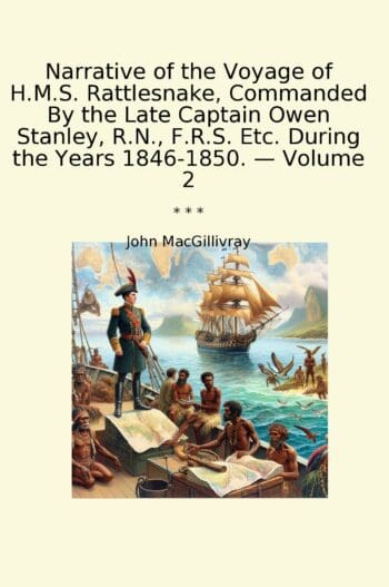 Narrative of the Voyage of H.M.S. Rattlesnake, Commanded By the Late Captain Owen Stanley, R.N., F.R.S. Etc. During the Years 1846-1850. — Volume 2