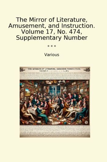 The Mirror of Literature, Amusement, and Instruction. Volume 17, No. 474, Supplementary Number