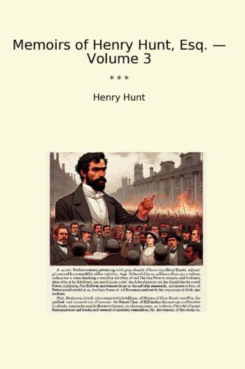 Memoirs of Henry Hunt, Esq. — Volume 3