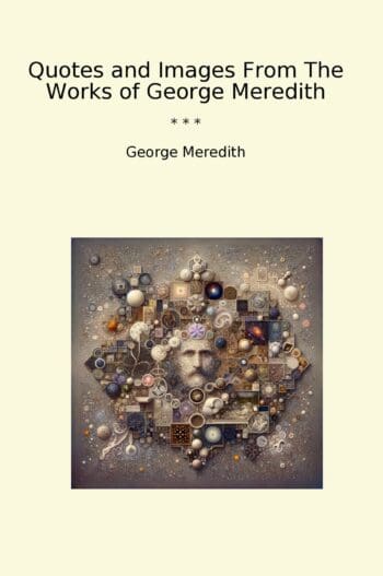 Quotes and Images From The Works of George Meredith
