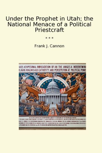 Under the Prophet in Utah; the National Menace of a Political Priestcraft