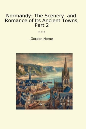 Normandy: The Scenery and Romance of Its Ancient Towns, Part 2