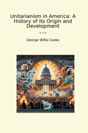 Unitarianism in America: A History of its Origin and Development