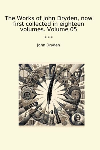 The Works of John Dryden, now first collected in eighteen volumes. Volume 05