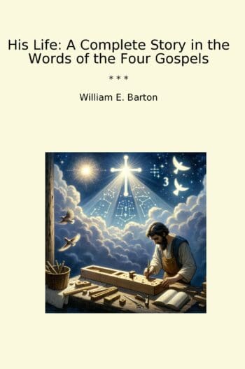 His Life: A Complete Story in the Words of the Four Gospels