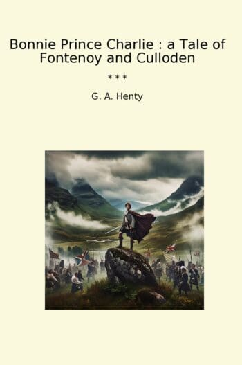 Bonnie Prince Charlie : a Tale of Fontenoy and Culloden