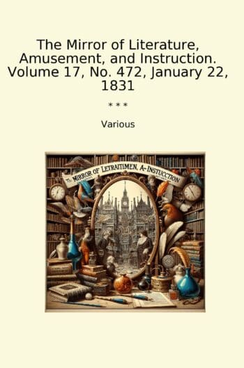 The Mirror of Literature, Amusement, and Instruction. Volume 17, No. 472, January 22, 1831
