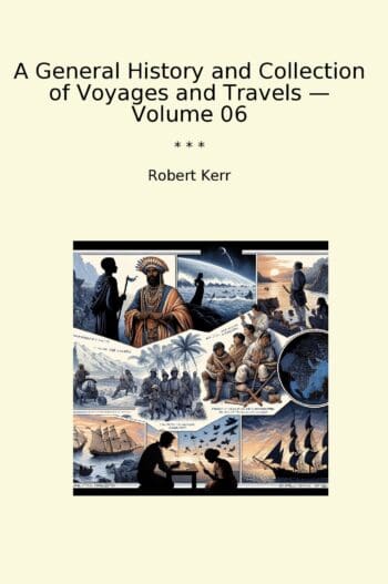 A General History and Collection of Voyages and Travels — Volume 06