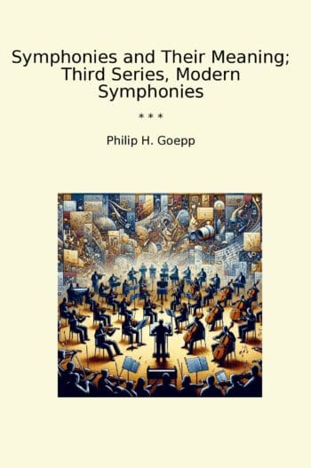 Symphonies and Their Meaning; Third Series, Modern Symphonies