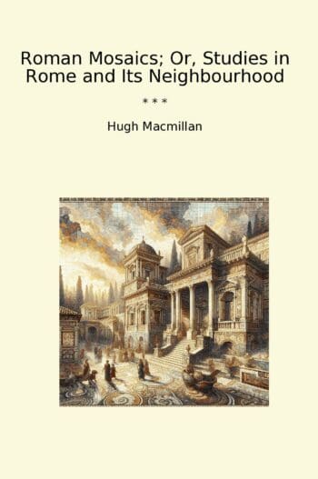 Roman Mosaics; Or, Studies in Rome and Its Neighbourhood