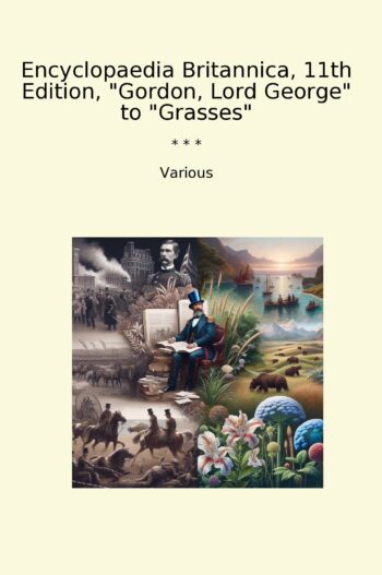 Encyclopaedia Britannica, 11th Edition, "Gordon, Lord George" to "Grasses"