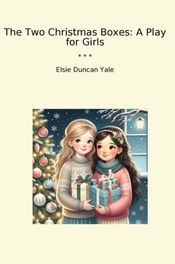 The Two Christmas Boxes: A Play for Girls